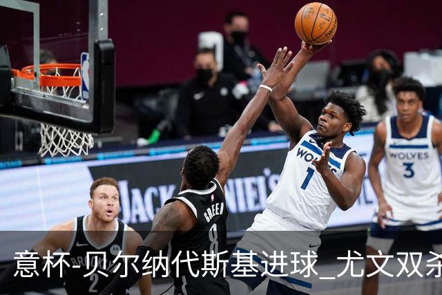 意杯-贝尔纳代斯基进球 尤文双杀佛罗伦萨进决赛