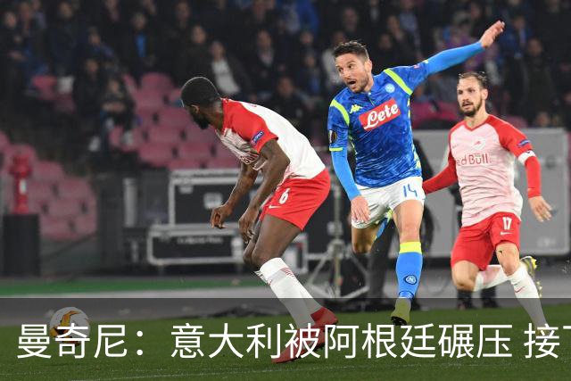 曼奇尼：意大利被阿根廷碾压 接下去将全面革新